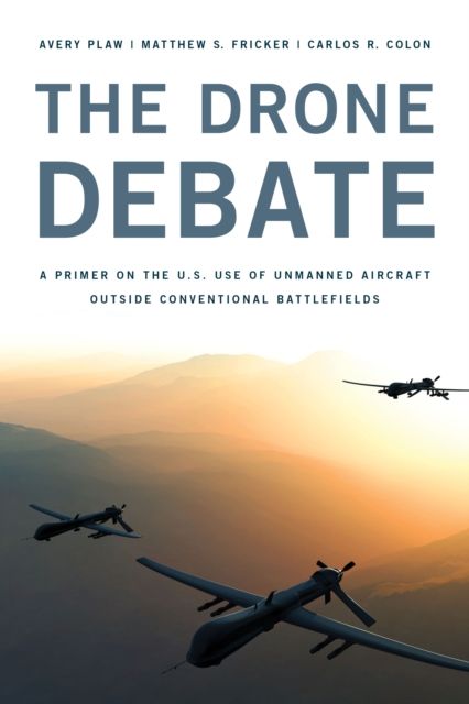The Drone Debate : A Primer on the U.S. Use of Unmanned Aircraft Outside Conventional Battlefields