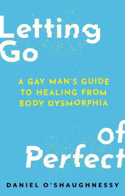 Forsidebilde av Letting Go of Perfect : A Gay Man’s Guide to Healing from Body Dysmorphia
