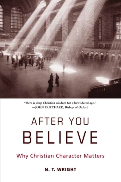 After You Believe : Why Christian Character Matters
