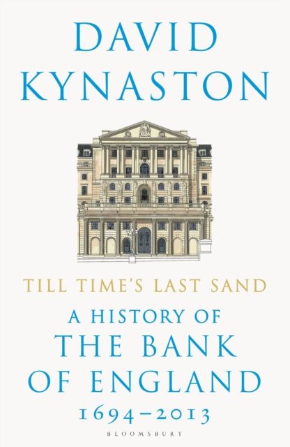 Till Time's Last Sand : A History of the Bank of England 1694-2013
