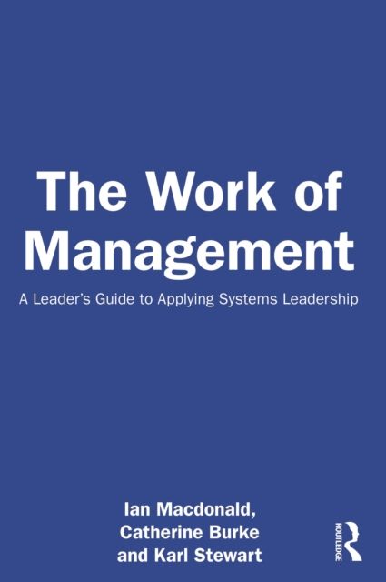 The Work of Management : A Leader’s Guide to Applying Systems Leadership