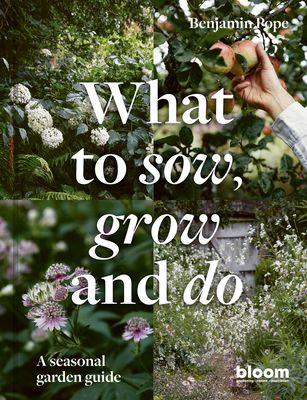 What to sow, grow and do : a seasonal garden guide