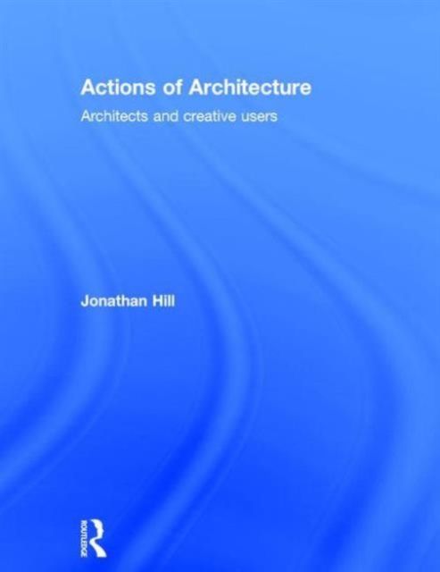 Actions of Architecture : Architects and Creative Users
