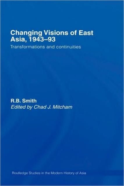 Changing Visions of East Asia, 1943-93 : Transformations and Continuities