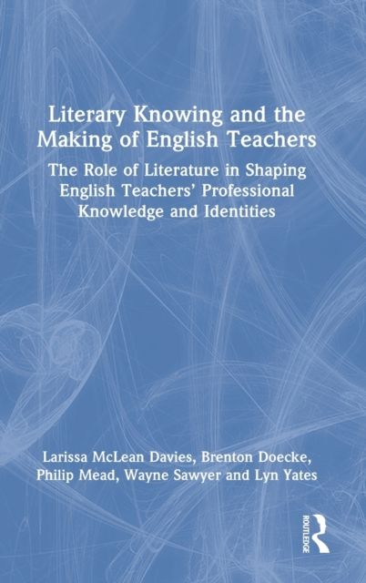 Literary Knowing and the Making of English Teachers : The Role of Literature in Shaping English Teachers’ Professional Knowledge and Identities