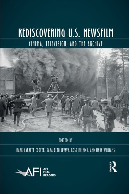 Rediscovering U.S. Newsfilm : Cinema, Television, and the Archive