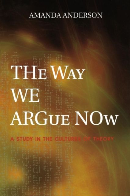 The Way We Argue Now : A Study in the Cultures of Theory