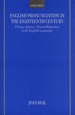 English Pronunciation in the Eighteenth Century : Thomas Spence's 'Grand Repository of the English Language'
