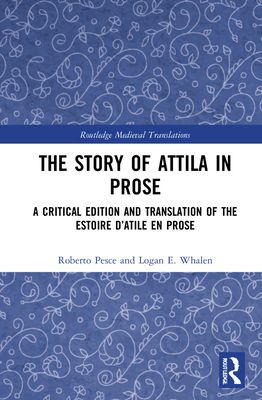 The Story of Attila in Prose : A Critical Edition and Translation of the Estoire d’Atile en prose