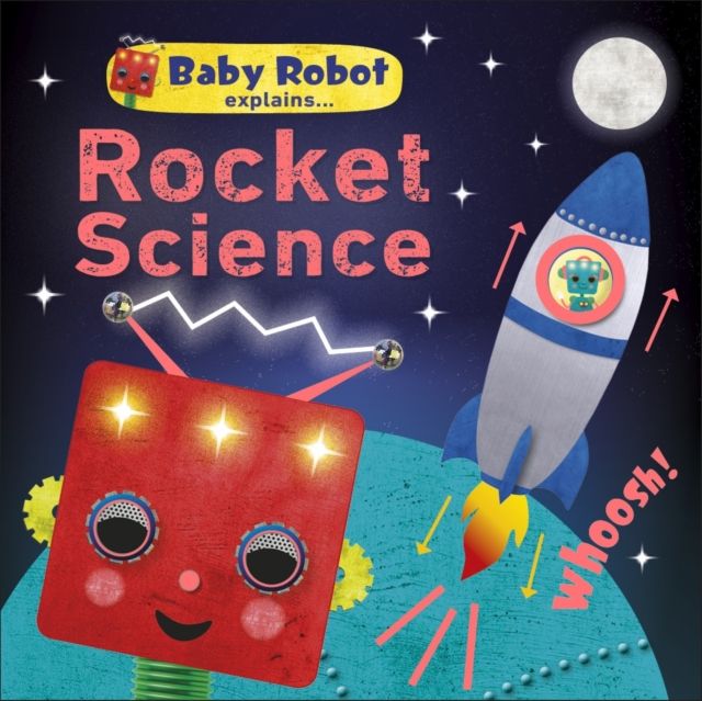 Baby Robot Explains... Rocket Science : Big ideas for little learners