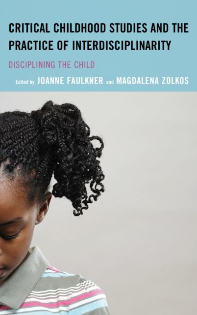 Critical Childhood Studies and the Practice of Interdisciplinarity : Disciplining the Child
