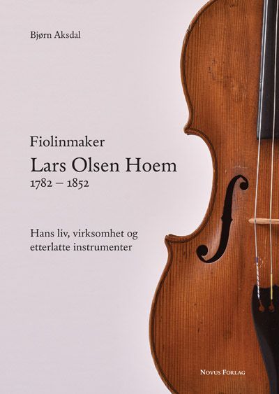 Fiolinmaker Lars Olsen Hoem 1782-1852 : hans liv, virksomhet og etterlatte instrumenter