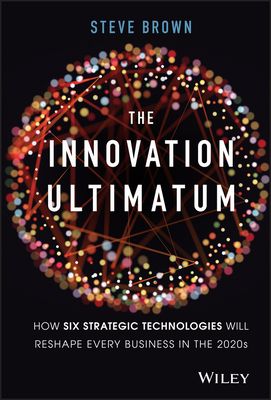 The Innovation Ultimatum : How six strategic technologies will reshape every business in the 2020s