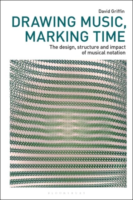 Drawing Music, Marking Time : The design, structure and impact of musical notation