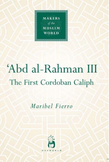 'Abd al-Rahman III : The First Cordoban Caliph
