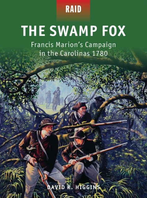 The Swamp Fox : Francis Marion’s Campaign in the Carolinas 1780