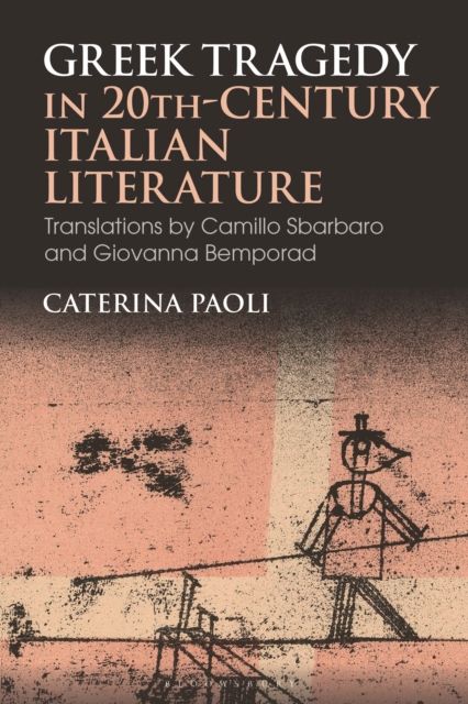 Greek Tragedy in 20th-Century Italian Literature : Translations by Camillo Sbarbaro and Giovanna Bemporad