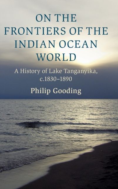 On the Frontiers of the Indian Ocean World : A History of Lake Tanganyika, c.1830-1890