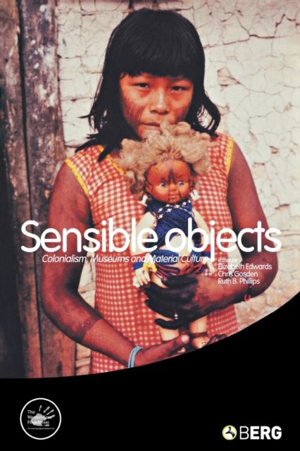Sensible Objects : Colonialism, Museums and Material Culture