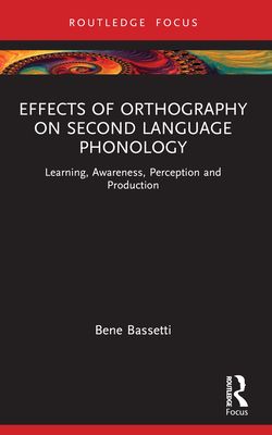 Effects of Orthography on Second Language Phonology : Learning, Awareness, Perception and Production