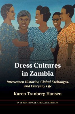 Dress Cultures in Zambia : Interwoven Histories, Global Exchanges, and Everyday Life