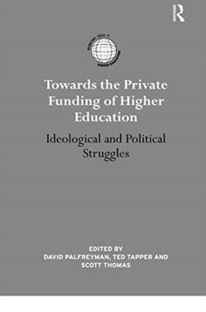 Towards the Private Funding of Higher Education : Ideological and Political Struggles