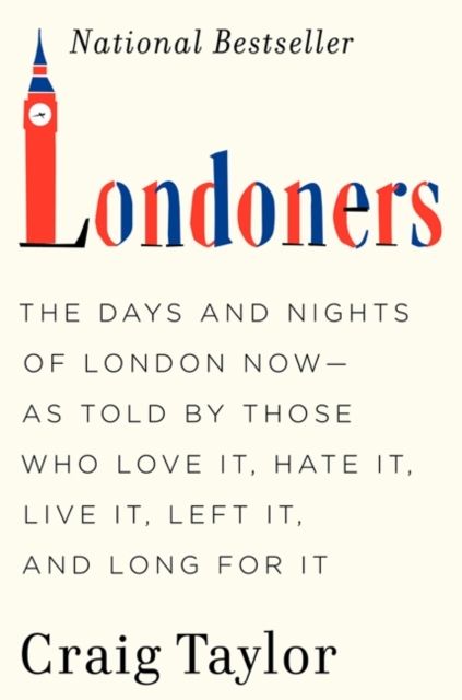 Londoners : The Days and Nights of London Now--As Told by Those Who Love It, Hate It, Live It, Left It, and Long for It