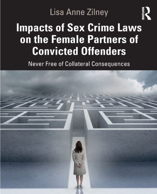 Impacts of Sex Crime Laws on the Female Partners of Convicted Offenders : Never Free of Collateral Consequences