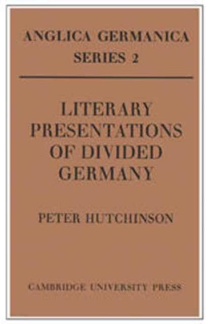 Literary Presentations of Divided Germany : The Development of a Central Theme in East German Fiction 1945-1970