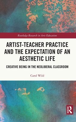 Artist-Teacher Practice and the Expectation of an Aesthetic Life : Creative Being in the Neoliberal Classroom