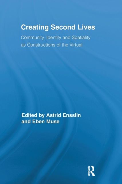 Creating Second Lives : Community, Identity and Spatiality as Constructions of the Virtual