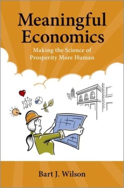 Meaningful Economics : Making the Science of Prosperity More Human