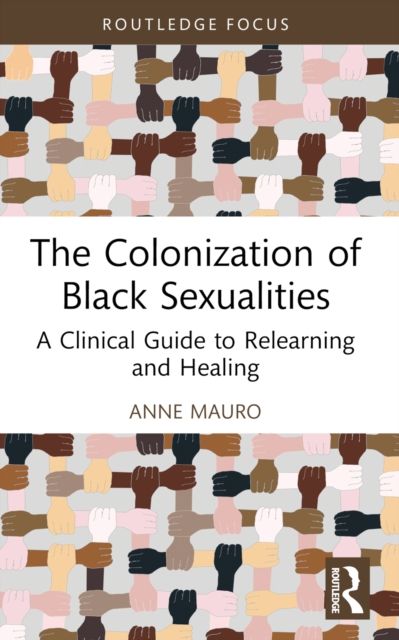 Forsidebilde av The Colonization of Black Sexualities : A Clinical Guide to Relearning and Healing