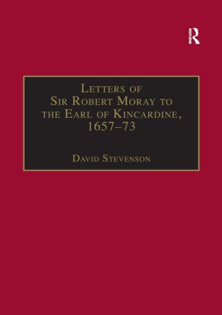 Letters of Sir Robert Moray to the Earl of Kincardine, 1657–73