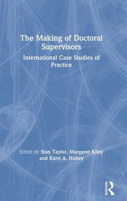 The Making of Doctoral Supervisors : International Case Studies of Practice