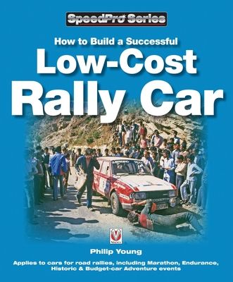 How to Build a Successful Low-Cost Rally Car : For Marathon, Endurance, Historic and Budget-Car Adventure Road Rallies