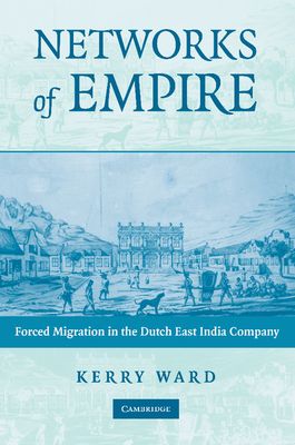 Networks of Empire : Forced Migration in the Dutch East India Company