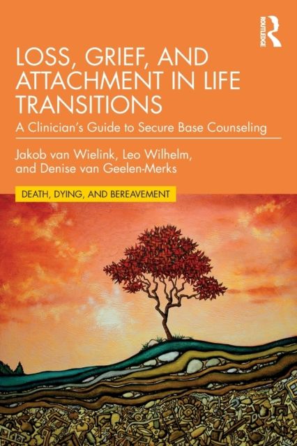 Loss, Grief, and Attachment in Life Transitions : A Clinician’s Guide to Secure Base Counseling