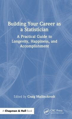 Building Your Career as a Statistician : A Practical Guide to Longevity, Happiness, and Accomplishment