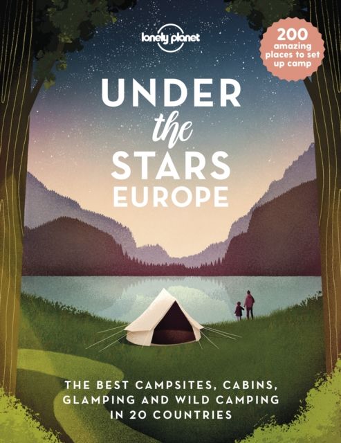 Under the stars Europe : the best campsites, cabins, glamping and wild camping in 22 countries