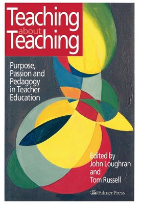 Teaching about Teaching : Purpose, Passion and Pedagogy in Teacher Education