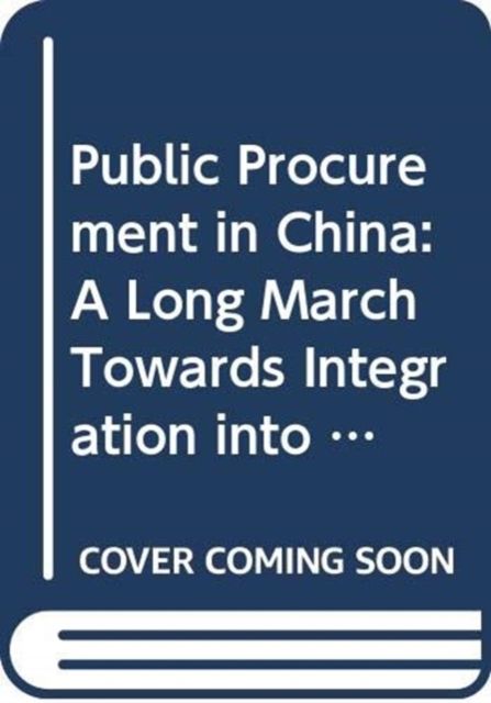 Public Procurement in China : A Long March Towards Integration into the Global Trading System