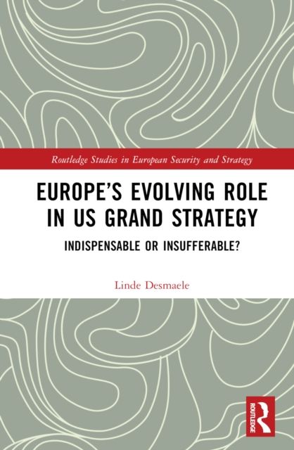 Europe’s Evolving Role in US Grand Strategy : Indispensable or Insufferable?