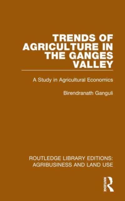 Trends of Agriculture in the Ganges Valley : A Study in Agricultural Economics