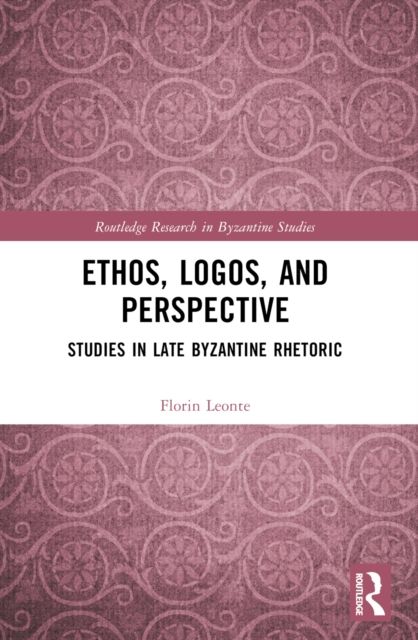 Ethos, Logos, and Perspective : Studies in Late Byzantine Rhetoric