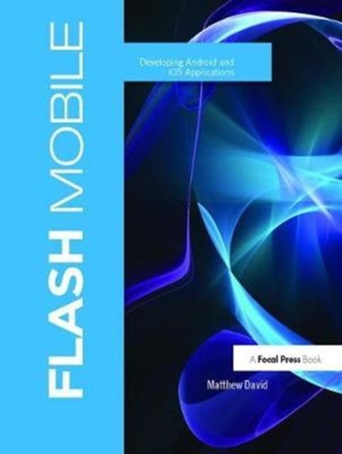 Flash Mobile : Developing Android and iOS Applications