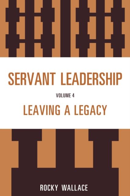 Servant Leadership : Leaving a Legacy