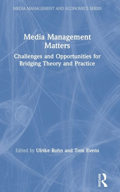Media Management Matters : Challenges and Opportunities for Bridging Theory and Practice