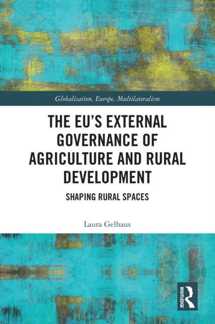 The EU’s External Governance of Agriculture and Rural Development : Shaping Rural Spaces