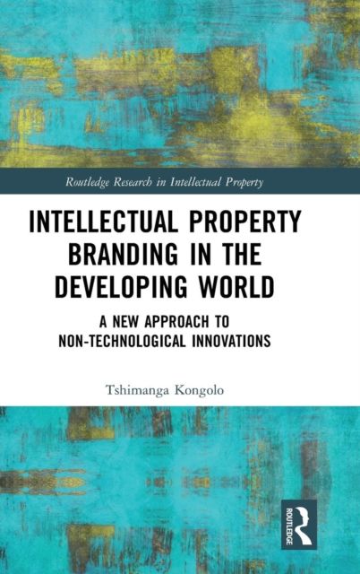 Intellectual Property Branding in the Developing World : A New Approach to Non-Technological Innovations